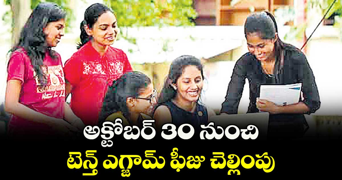 అక్టోబర్ 30 నుంచి టెన్త్ ఎగ్జామ్ ఫీజు చెల్లింపు