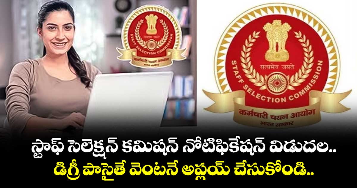 స్టాఫ్ సెలెక్షన్ కమిషన్ నోటిఫికేషన్ విడుదల.. డిగ్రీ పాసైతే వెంటనే అప్లయ్ చేసుకోండి..