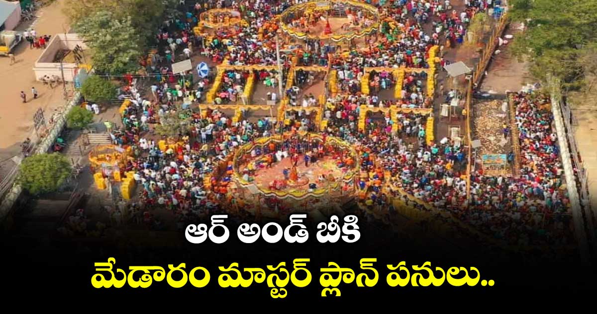 ఆర్ అండ్ బీకి మేడారం మాస్టర్ ప్లాన్ పనులు..
