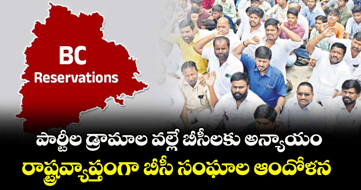 పార్టీల డ్రామాల వల్లే బీసీలకు అన్యాయం..రాష్ట్రవ్యాప్తంగా బీసీ సంఘాల ఆందోళన   