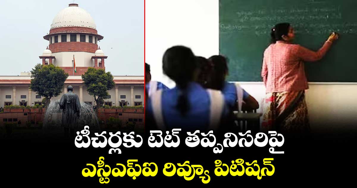 టీచర్లకు టెట్ తప్పనిసరిపై ఎస్టీఎఫ్ఐ రివ్యూ పిటిషన్‌‌‌‌‌‌‌‌‌‌‌‌‌‌‌‌