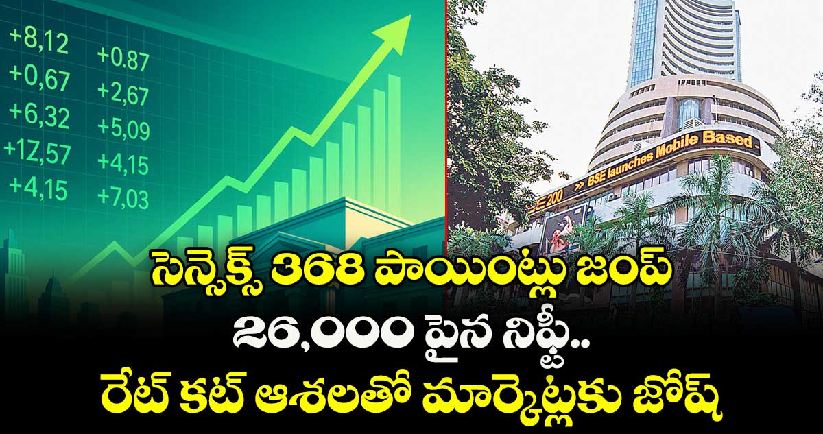 సెన్సెక్స్ 368 పాయింట్లు జంప్..26,000 పైన నిఫ్టీ..రేట్ కట్ ఆశలతో మార్కెట్లకు జోష్