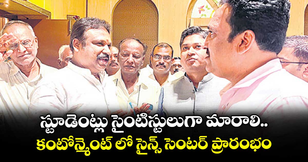 స్టూడెంట్లు సైంటిస్టులుగా మారాలి.. కంటోన్మెంట్ లో సైన్స్ సెంటర్ ప్రారంభం