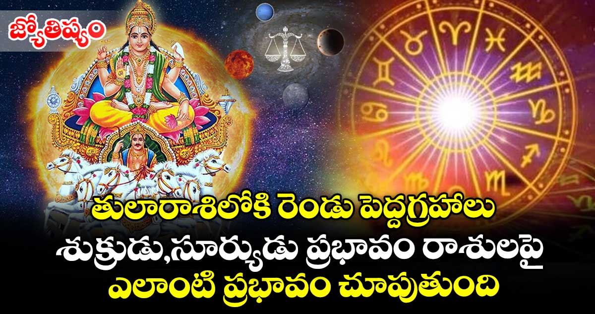 జ్యోతిష్యం: తులారాశిలోకి రెండు పెద్ద గ్రహాలు : శుక్రుడు, సూర్యుడు ప్రభావం రాశులపై ఎలాంటి ప్రభావం చూపిస్తుంది..?