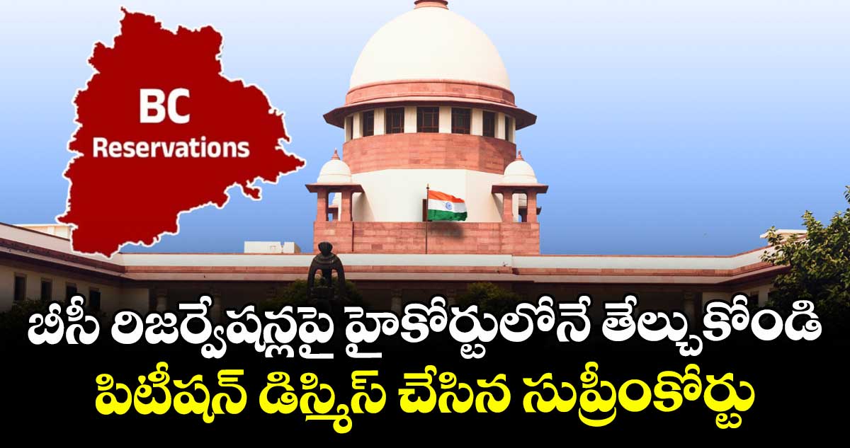 బీసీ రిజర్వేషన్లపై హైకోర్టులోనే తేల్చుకోండి : పిటీషన్ డిస్మిస్ చేసిన సుప్రీంకోర్టు