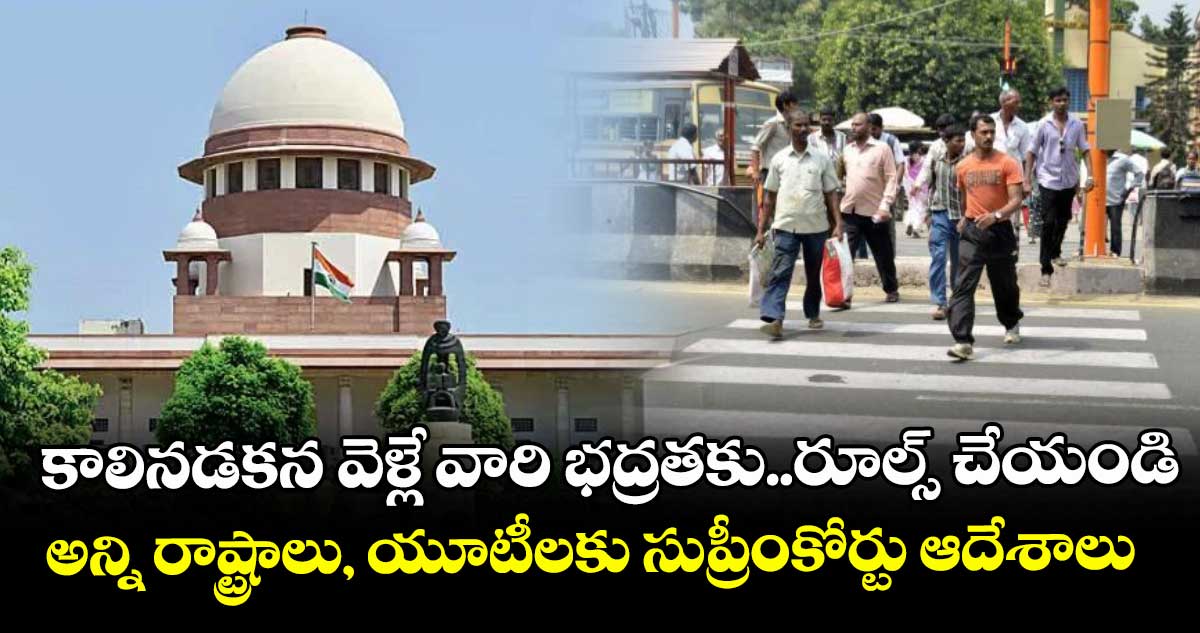 కాలినడకన వెళ్లే వారి భద్రతకు..రూల్స్ చేయండి..అన్ని రాష్ట్రాలు, యూటీలకు సుప్రీంకోర్టు ఆదేశాలు