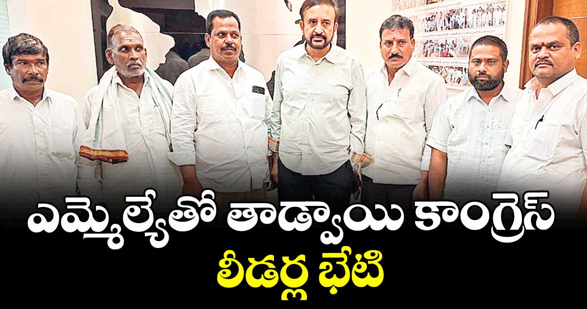 ఎమ్మెల్యేతో తాడ్వాయి కాంగ్రెస్ లీడర్ల భేటి