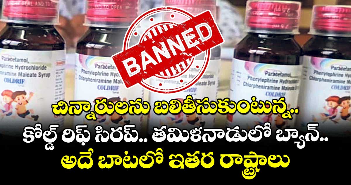చిన్నారులను బలితీసుకుంటున్న కోల్డ్ రిఫ్ సిరప్.. తమిళనాడులో బ్యాన్.. అదే బాటలో ఇతర రాష్ట్రాలు