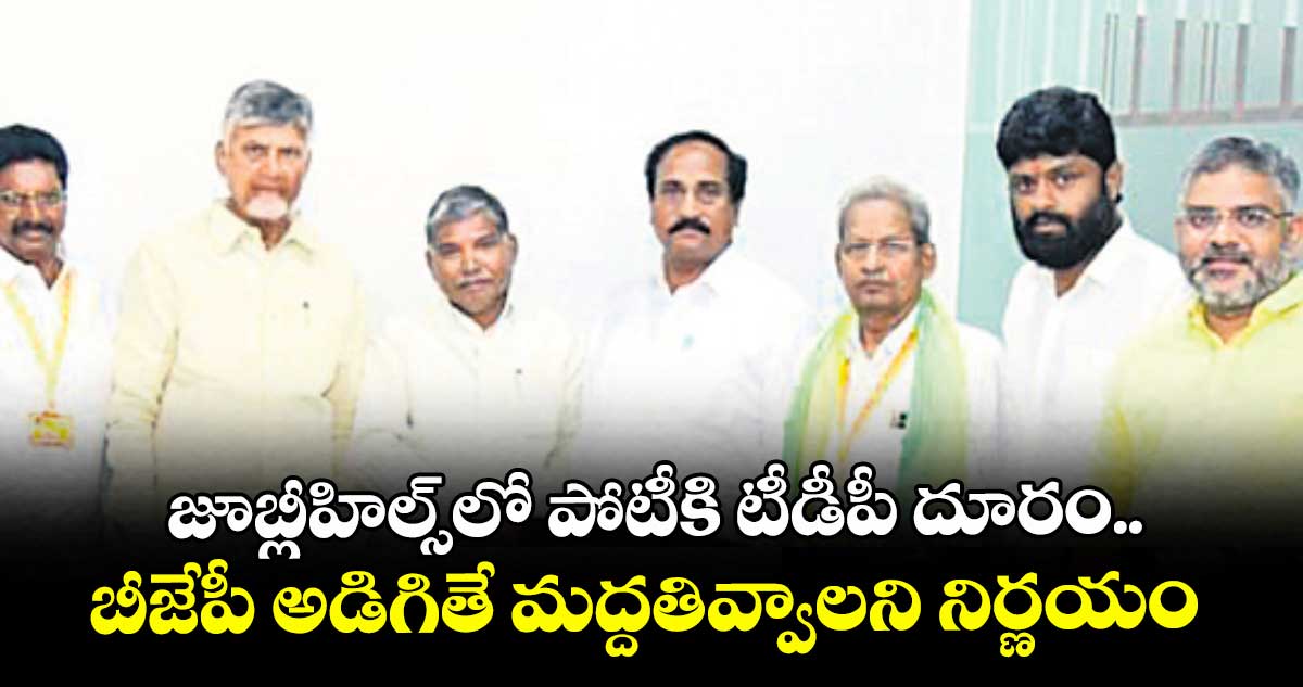 జూబ్లీహిల్స్⁬లో పోటీకి టీడీపీ దూరం.. బీజేపీ అడిగితే మద్దతివ్వాలని నిర్ణయం