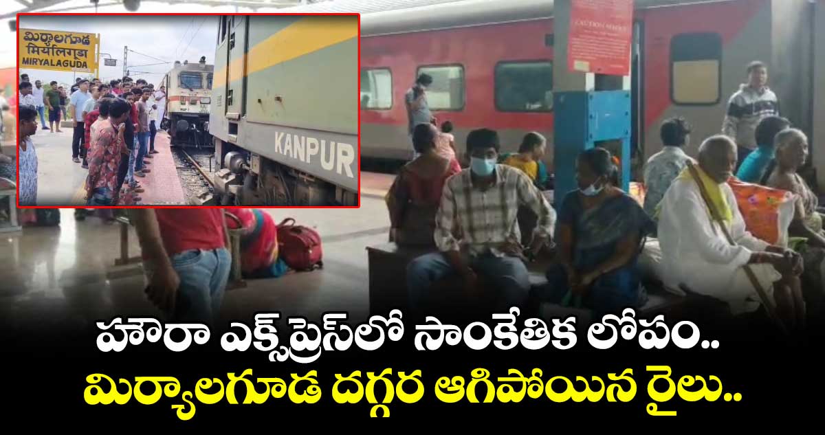 హౌరా ఎక్స్⁭ప్రెస్⁭లో సాంకేతిక లోపం.. మిర్యాలగూడ దగ్గర ఆగిపోయిన రైలు.. గంటల తరబడి ప్రయాణికుల పడిగాపులు