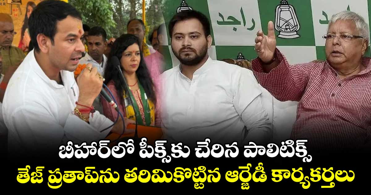 బీహార్‎లో పీక్స్‎కు చేరిన పాలిటిక్స్: తేజ్ ప్రతాప్‎ను తరిమికొట్టిన ఆర్జేడీ కార్యకర్తలు