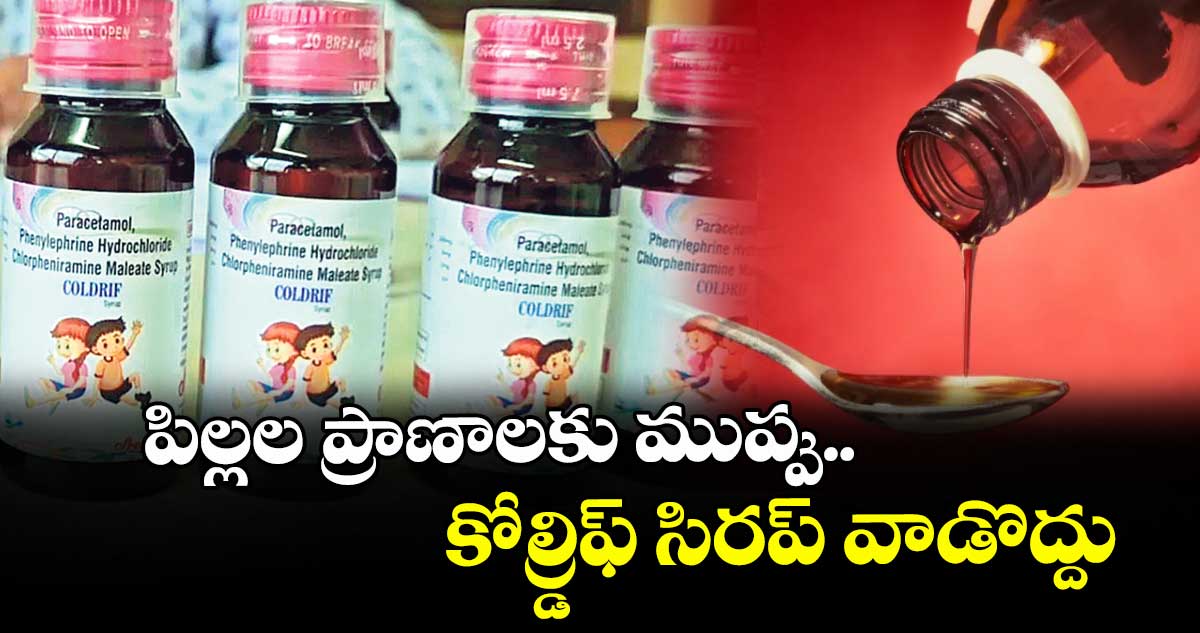 పిల్లల ప్రాణాలకు ముప్పు..  కోల్డ్రిఫ్ సిరప్ వాడొద్దు ..