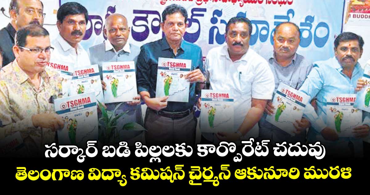 సర్కార్ బడి పిల్లలకు కార్పొరేట్ చదువు: తెలంగాణ విద్యా కమిషన్ చైర్మన్ ఆకునూరి మురళి