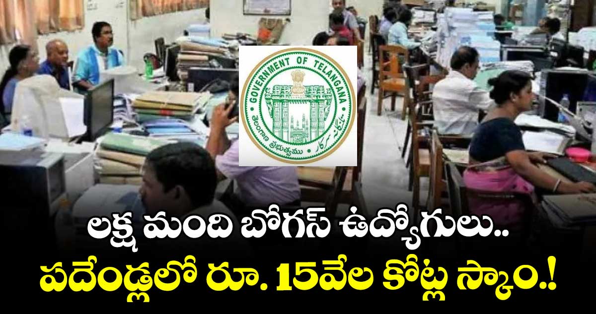 లక్ష మంది బోగస్ ఉద్యోగులు.. పదేండ్లలో  రూ. 15వేల కోట్ల స్కాం.!