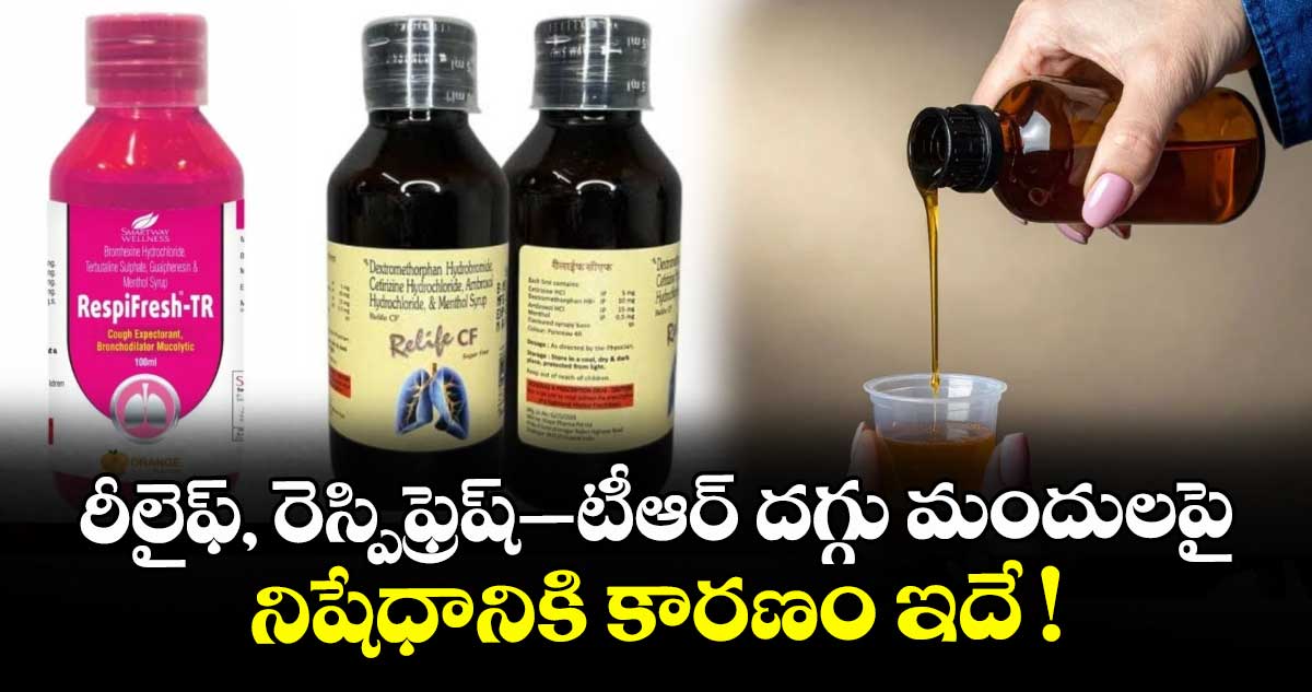 తెలంగాణలో రీలైఫ్, రెస్పిఫ్రెష్–టీఆర్ దగ్గు మందులపై నిషేధానికి కారణం ఇదే !