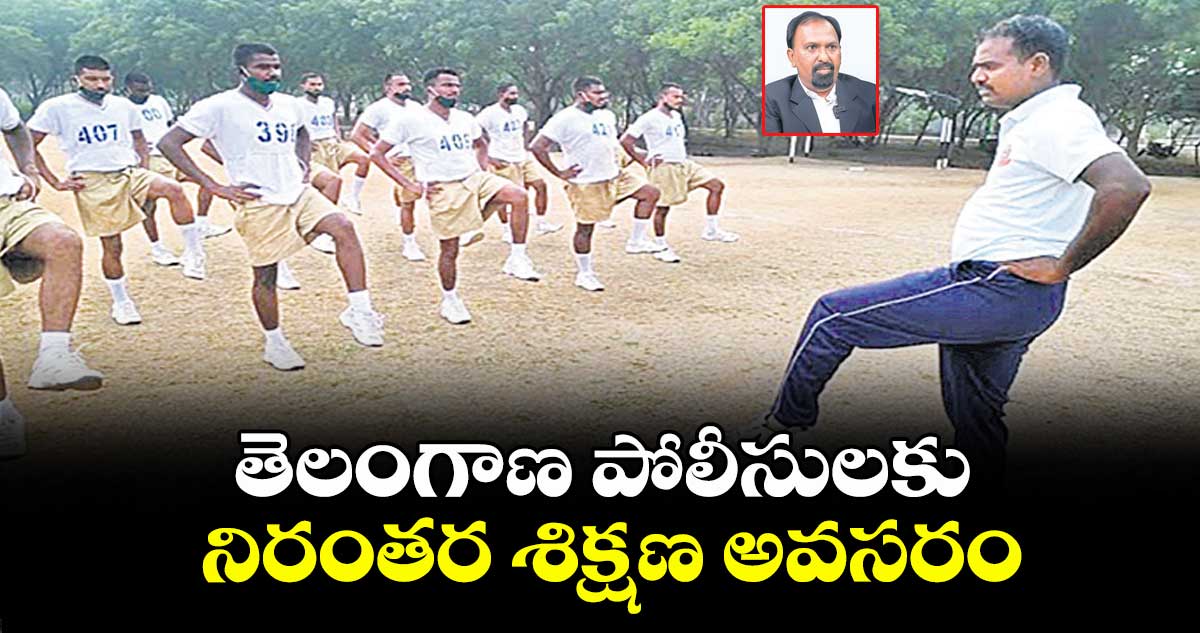 తెలంగాణ పోలీసులకు  నిరంతర శిక్షణ అవసరం