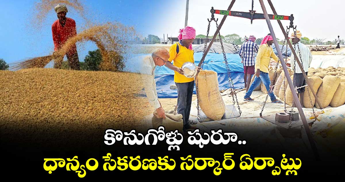 కొనుగోళ్లు షురూ..ధాన్యం సేకరణకు సర్కార్ ఏర్పాట్లు