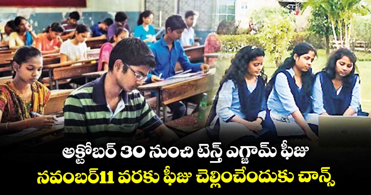 అక్టోబర్ 30 నుంచి టెన్త్ ఎగ్జామ్ ఫీజు.. నవంబర్11 వరకు ఫీజు చెల్లించేందుకు చాన్స్