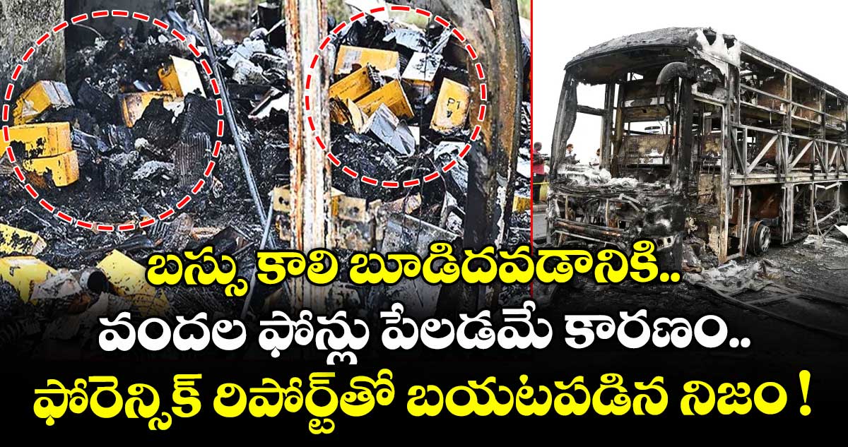బస్సు కాలి బూడిదవడానికి వందల ఫోన్లు పేలడమే కారణం.. ఫోరెన్సిక్ రిపోర్ట్⁭తో బయటపడిన నిజం !
