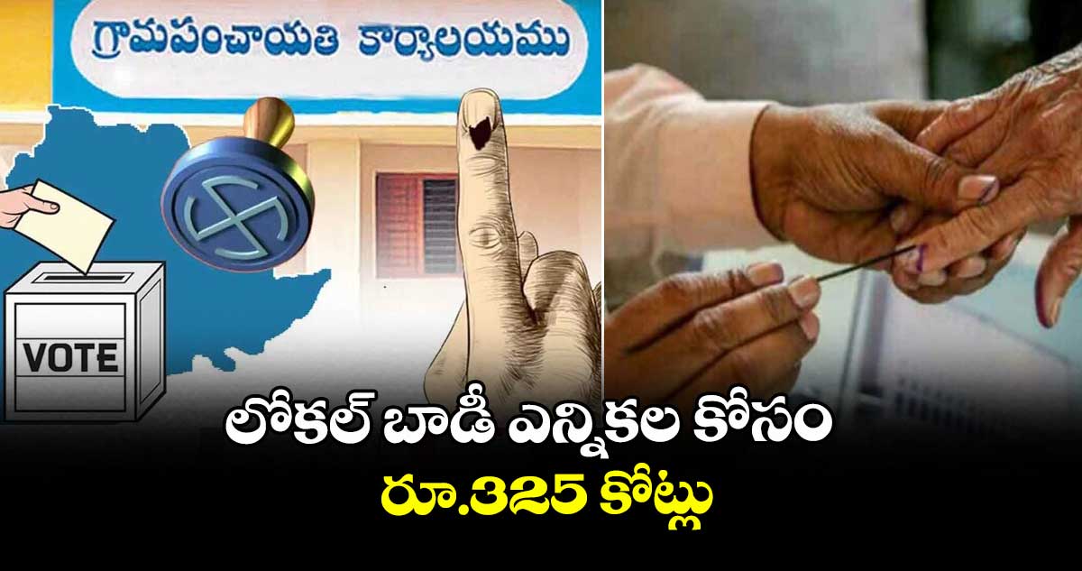 లోకల్ బాడీ ఎన్నికల కోసం రూ.325 కోట్లు
