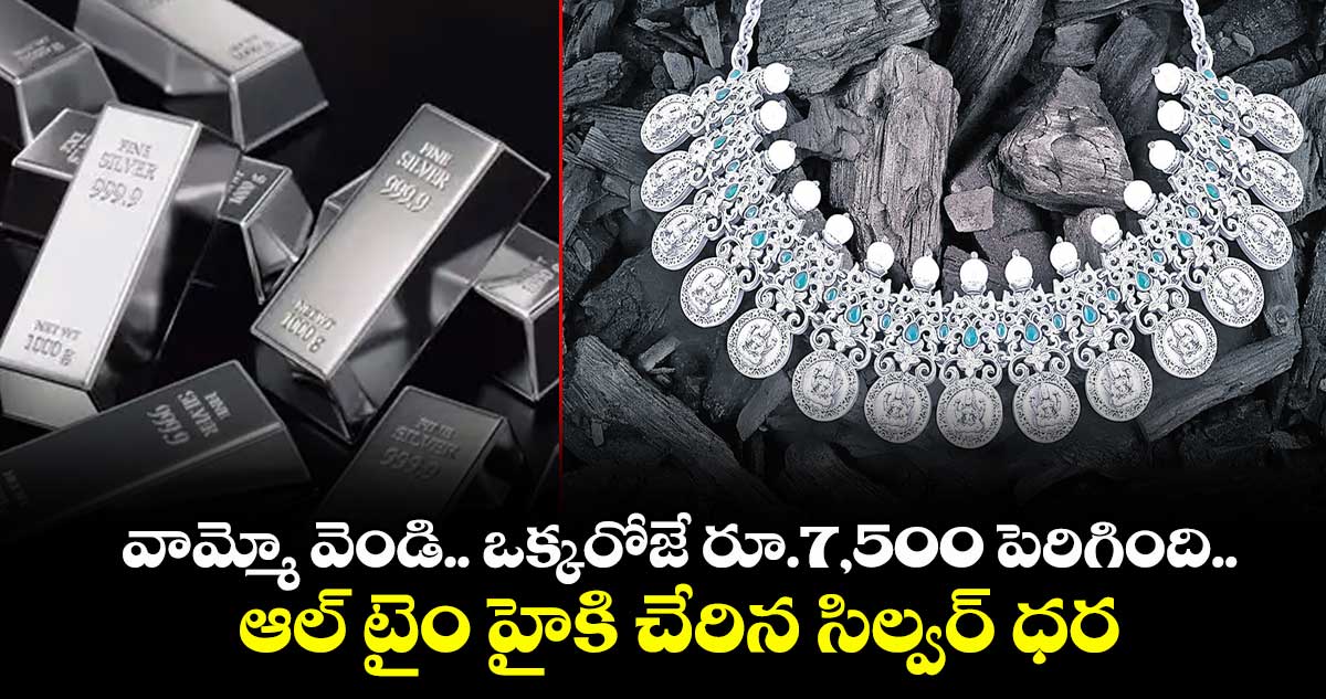 వామ్మో వెండి.. ఒక్కరోజే రూ.7,500 పెరిగింది.. ఆల్ టైం హైకి చేరిన సిల్వర్ ధర