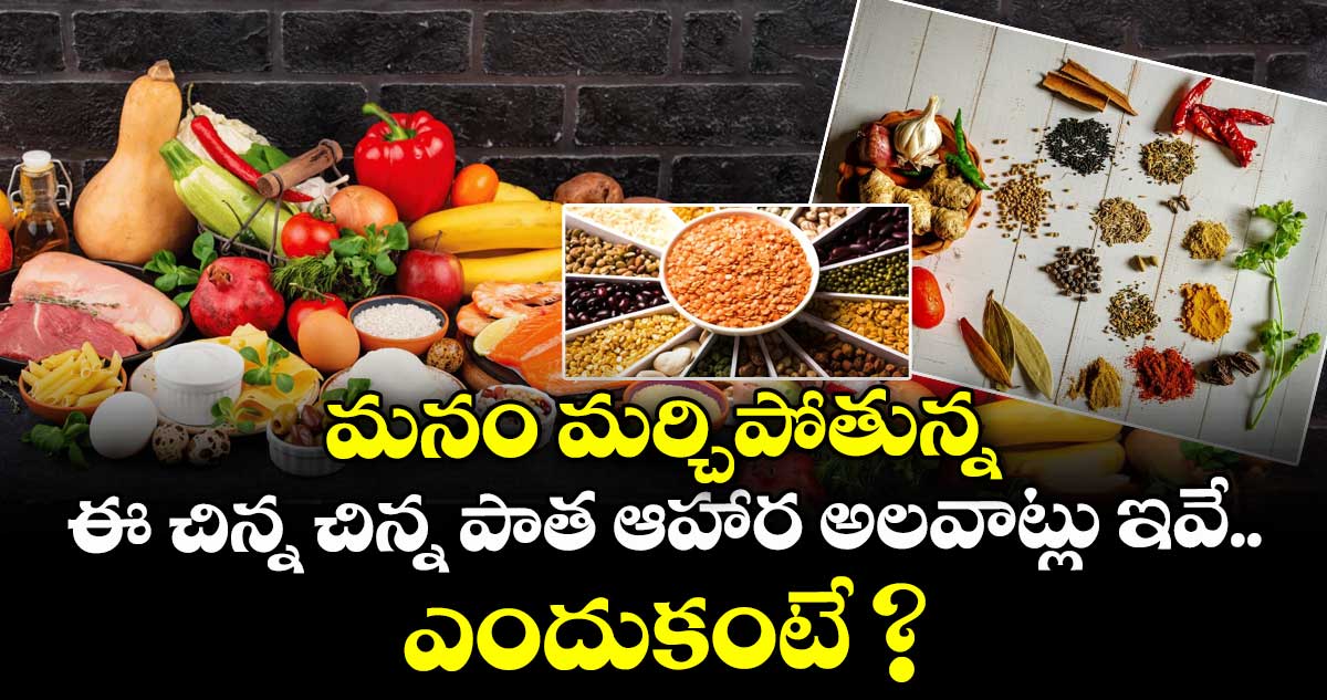  మనం మర్చిపోతున్న ఈ చిన్న చిన్న పాత ఆహార అలవాట్లు ఇవే.. ఎందుకంటే ?