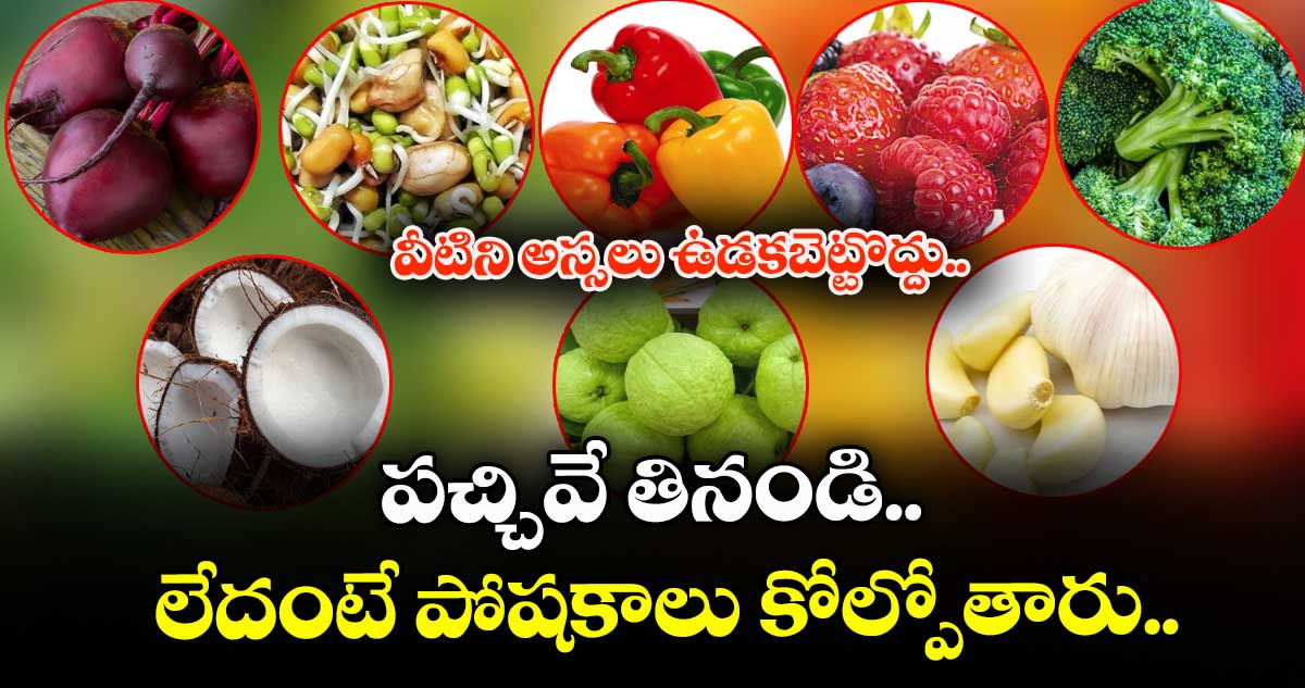 Good Health: వీటిని అస్సలు ఉడకబెట్టొద్దు.. పచ్చివే తినండి.. లేదంటే పోషకాలు కోల్పోతారు..