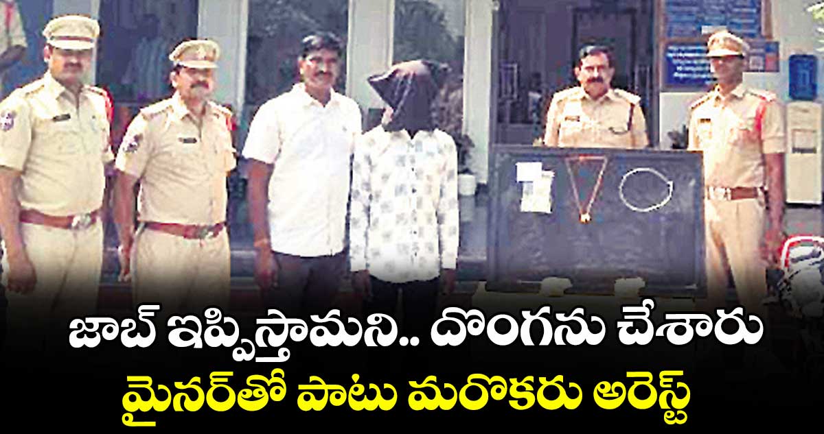 జాబ్ ఇప్పిస్తామని.. దొంగను చేశారు..  మైనర్ తో  పాటు మరొకరు అరెస్ట్ 