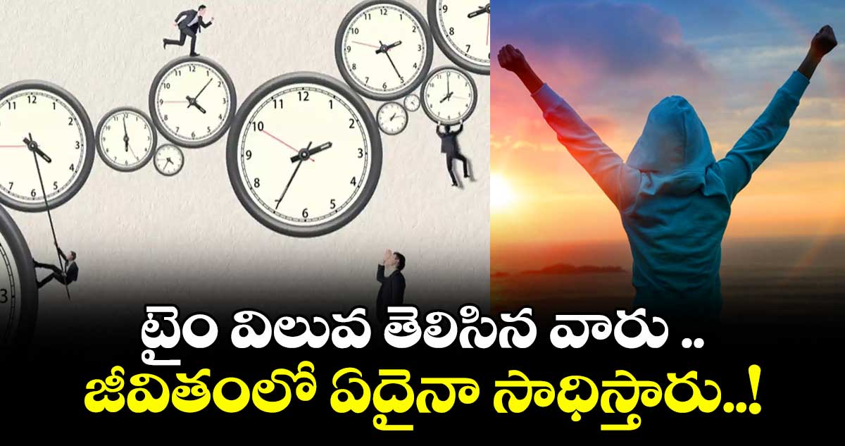 టైం విలువ తెలిసిన వారు .. జీవితంలో ఏదైనా సాధిస్తారు..!