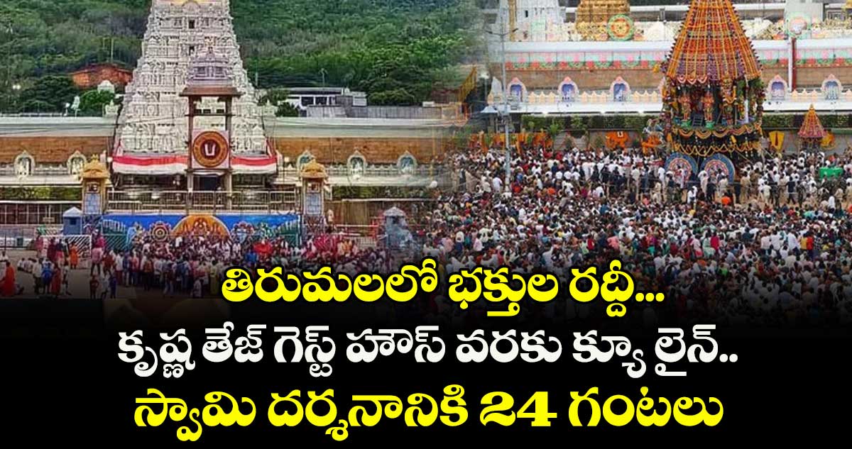 తిరుమలలో భక్తుల రద్దీ...  కృష్ణ తేజ్ గెస్ట్ హౌస్ వరకు క్యూ లైన్.. స్వామి దర్శనానికి 24 గంటలు