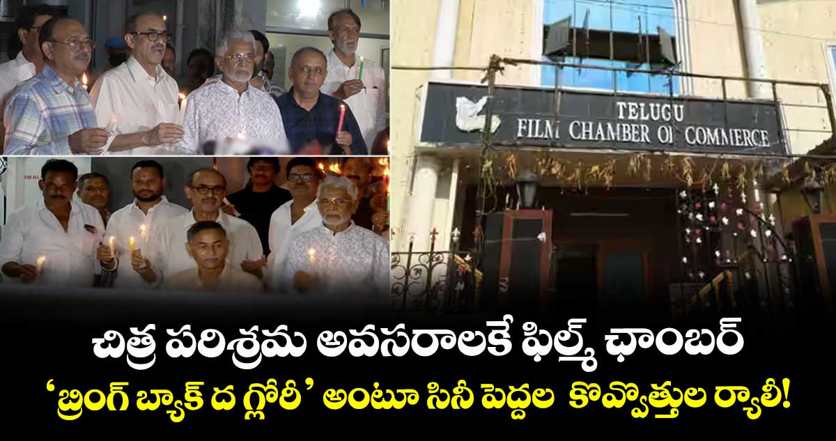 చిత్ర పరిశ్రమ అవసరాలకే ఫిల్మ్ ఛాంబర్:  'బ్రింగ్ బ్యాక్ ద గ్లోరీ' అంటూ సినీ పెద్దల  కొవ్వొత్తుల ర్యాలీ!