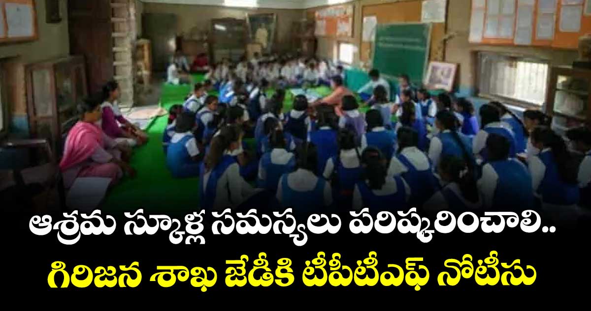 ఆశ్రమ స్కూళ్ల సమస్యలు పరిష్కరించాలి.. గిరిజన శాఖ జేడీకి టీపీటీఎఫ్ నోటీసు 
