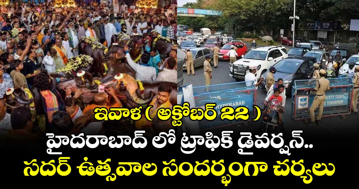 ఇవాళ ( అక్టోబర్ 22 ) హైదరాబాద్ లో ట్రాఫిక్ డైవర్షన్... సదర్ ఉత్సవాల సందర్భంగా చర్యలు