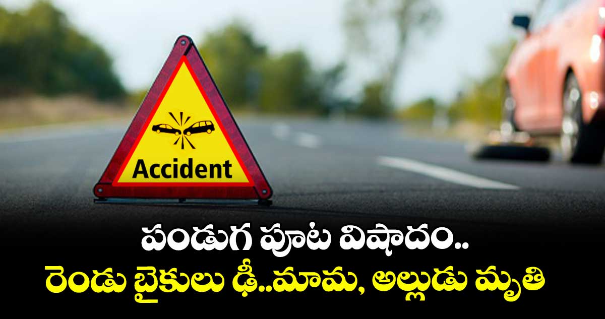 పండుగ పూట విషాదం..రెండు బైకులు ఢీ..మామ, అల్లుడు మృతి