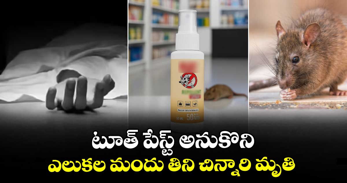 టూత్ పేస్ట్ అనుకొని.. ఎలుకల మందు తిని చిన్నారి మృతి