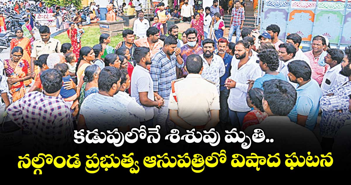 కడుపులోనే శిశువు మృతి.. నల్గొండ ప్రభుత్వ ఆసుపత్రిలో విషాద ఘటన