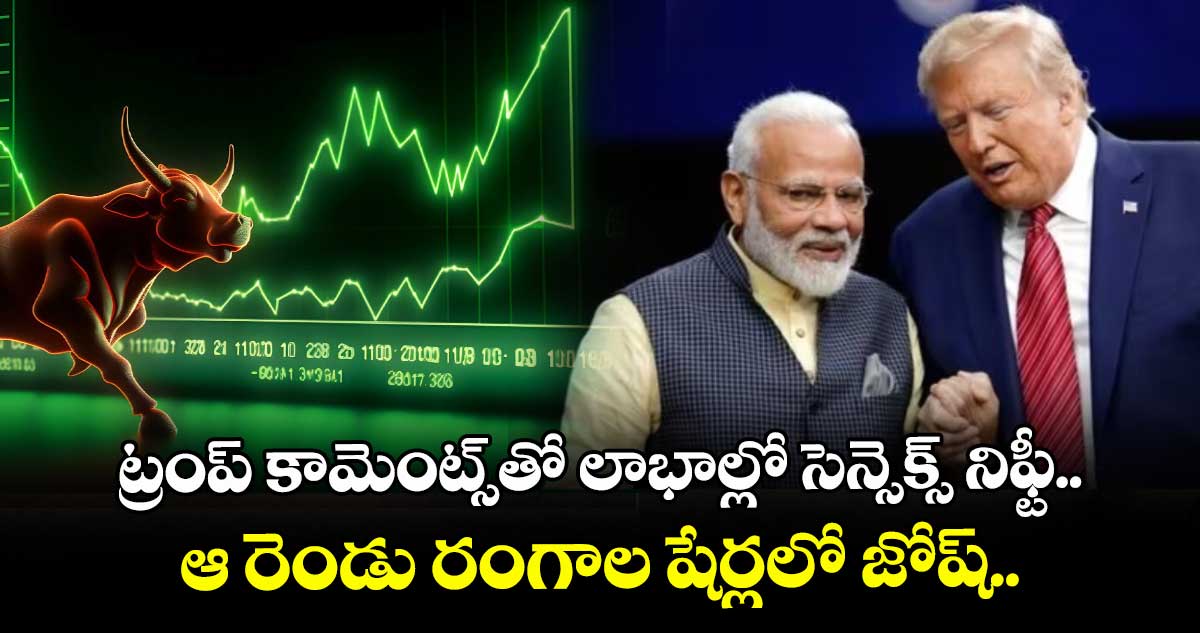 ట్రంప్ కామెంట్స్‌తో లాభాల్లో సెన్సెక్స్ నిఫ్టీ.. ఆ రెండు రంగాల షేర్లలో జోష్.. 