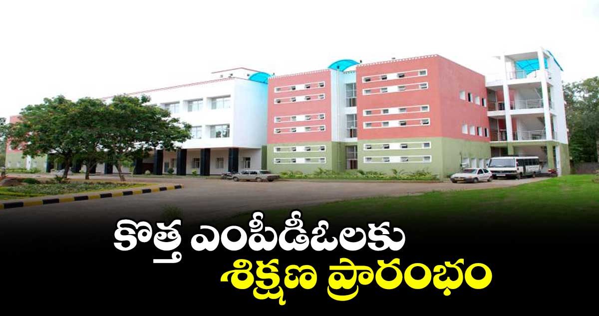 కొత్త ఎంపీడీఓలకు శిక్షణ ప్రారంభం