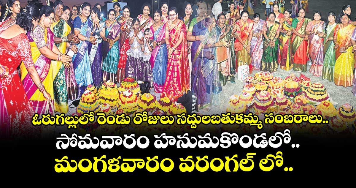 ఓరుగల్లులో రెండు రోజులు సద్దులబతుకమ్మ సంబరాలు.. సోమవారం హనుమకొండలో..మంగళవారం వరంగల్‍ లో.. 