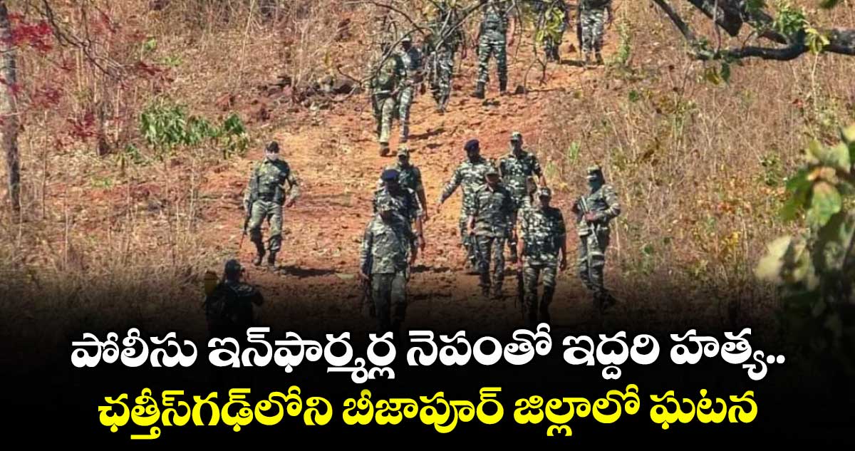 పోలీసు ఇన్ఫార్మర్ల నెపంతో ఇద్దరి హత్య.. ఛత్తీస్ గఢ్లోని బీజాపూర్ జిల్లాలో ఘటన