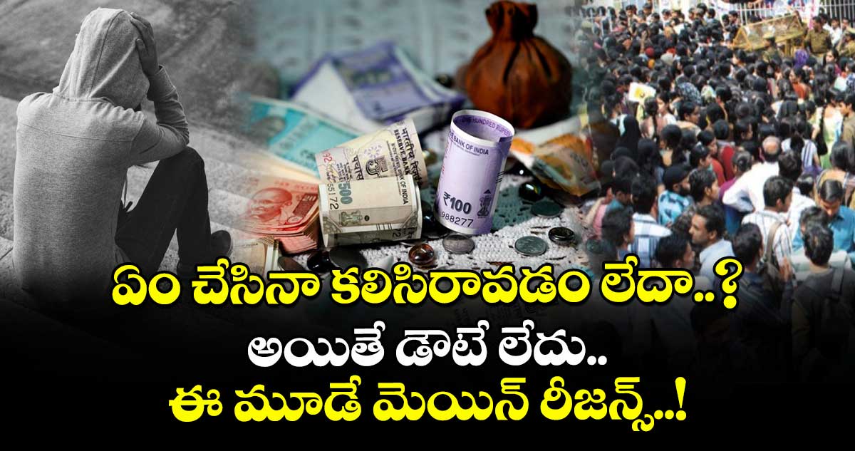 ఏం చేసినా కలిసిరావడం లేదా..? అయితే డౌటే లేదు.. ఈ మూడే మెయిన్ రీజన్స్..!