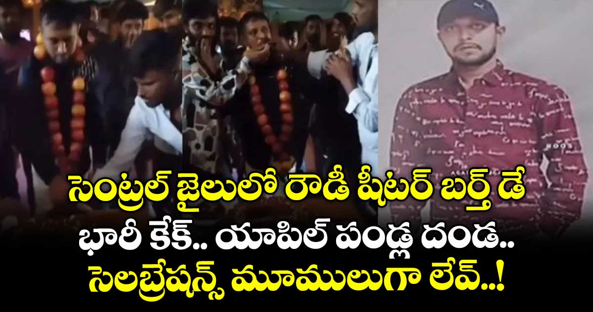 సెంట్రల్ జైలులో రౌడీ షీటర్ బర్త్ డే.. భారీ కేక్.. యాపిల్ పండ్ల దండ.. సెలబ్రేషన్స్ మూములుగా లేవ్..!