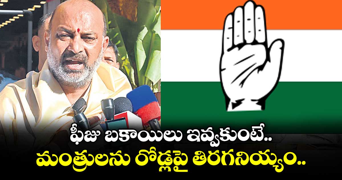 ఫీజు బకాయిలు ఇవ్వకుంటే..మంత్రులను రోడ్లపై తిరగనియ్యం..కేంద్ర మంత్రి బండి సంజయ్‌‌‌‌ హెచ్చరిక