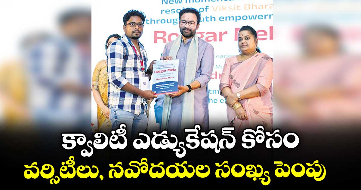 క్వాలిటీ ఎడ్యుకేషన్ కోసం..వర్సిటీలు, నవోదయల సంఖ్య పెంపు  :  కేంద్రమంత్రి కిషన్ రెడ్డి
