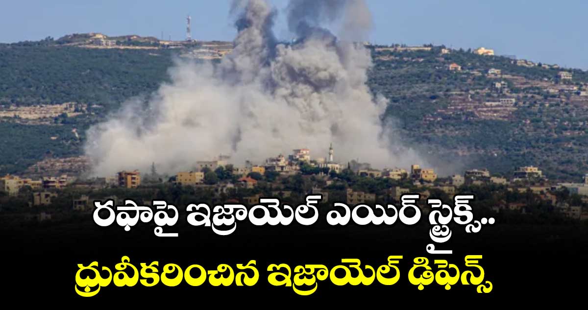 రఫాపై ఇజ్రాయెల్ ఎయిర్ స్ట్రైక్స్... ధ్రువీకరించిన ఇజ్రాయెల్ ఢిఫెన్స్