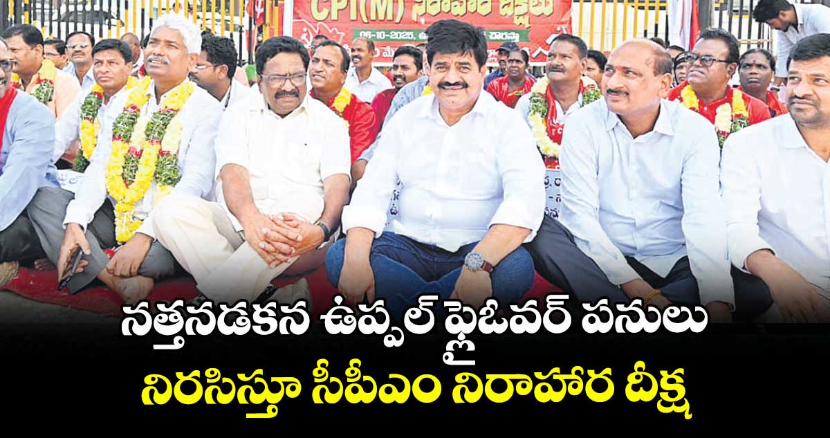 నత్తనడకన ఉప్పల్ ఫ్లైఓవర్ పనులు .. నిరసిస్తూ సీపీఎం నిరాహార దీక్ష