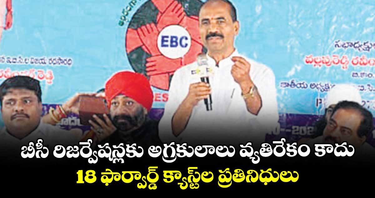 బీసీ రిజర్వేషన్లకు అగ్రకులాలు వ్యతిరేకం కాదు: 18 ఫార్వార్డ్ క్యాస్ట్ల ప్రతినిధులు