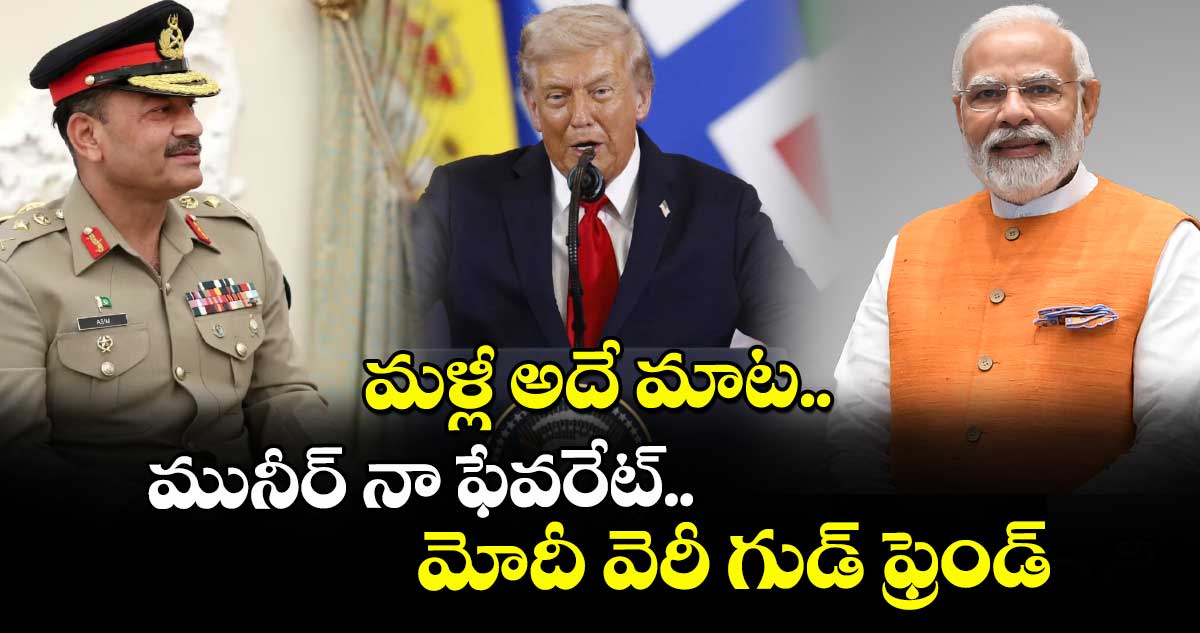మళ్లీ అదే మాట.. మునీర్ నా ఫేవరేట్.. మోదీ వెరీ గుడ్ ఫ్రెండ్: డొనాల్డ్ ట్రంప్
