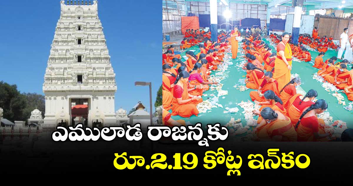 ఎములాడ రాజన్నకు రూ.2.19 కోట్ల ఇన్కం