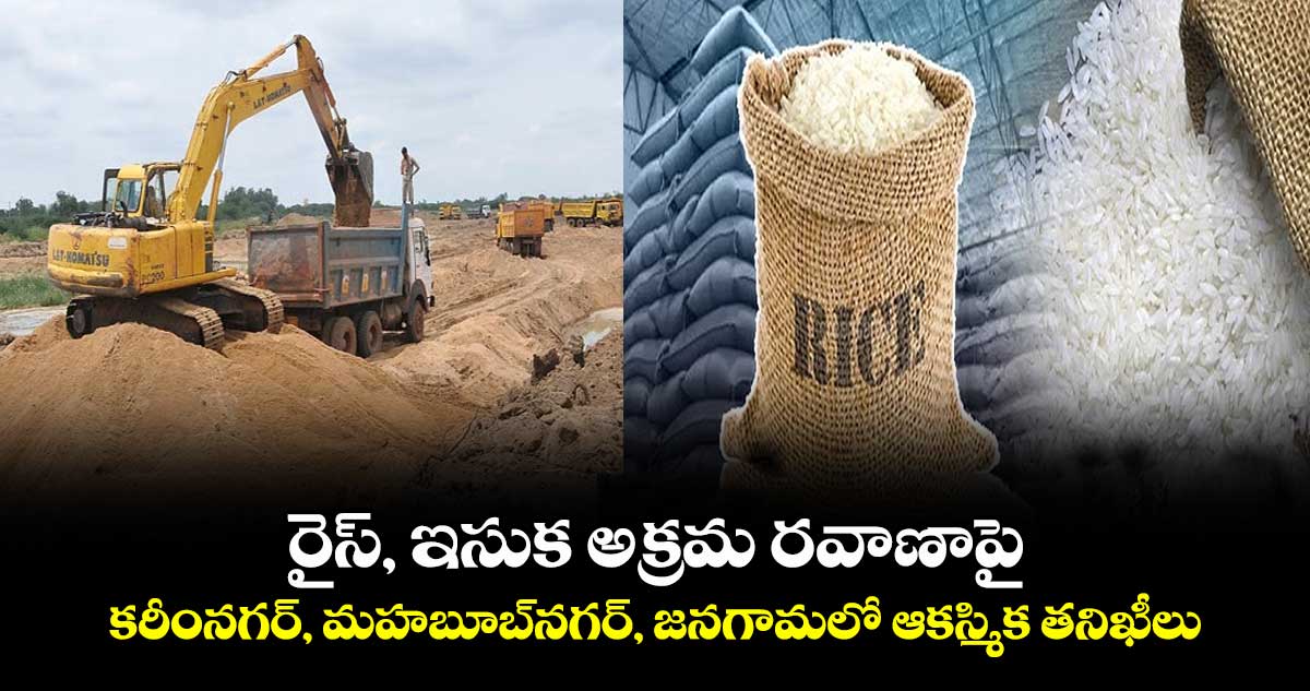 రైస్, ఇసుక అక్రమ రవాణాపై విజిలెన్స్ నజర్.. కరీంనగర్, మహబూబ్నగర్, జనగామలో ఆకస్మిక తనిఖీలు